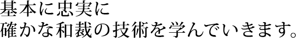 基本に忠実に確かな和裁の技術を学んでいきます。